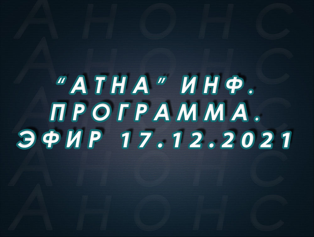 "Атна" инф. программа. Эфир 17.12.2021г. - анонс (12+)