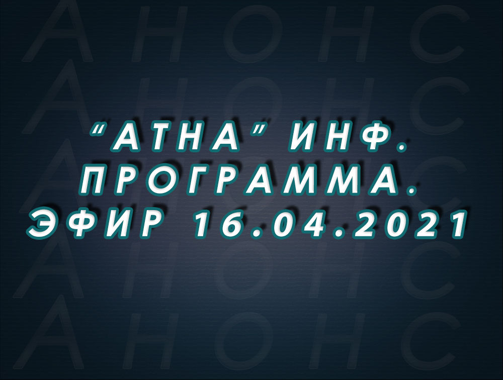 "Атна" инф. программа. Эфир 16.04.2021г. - анонс (12+)