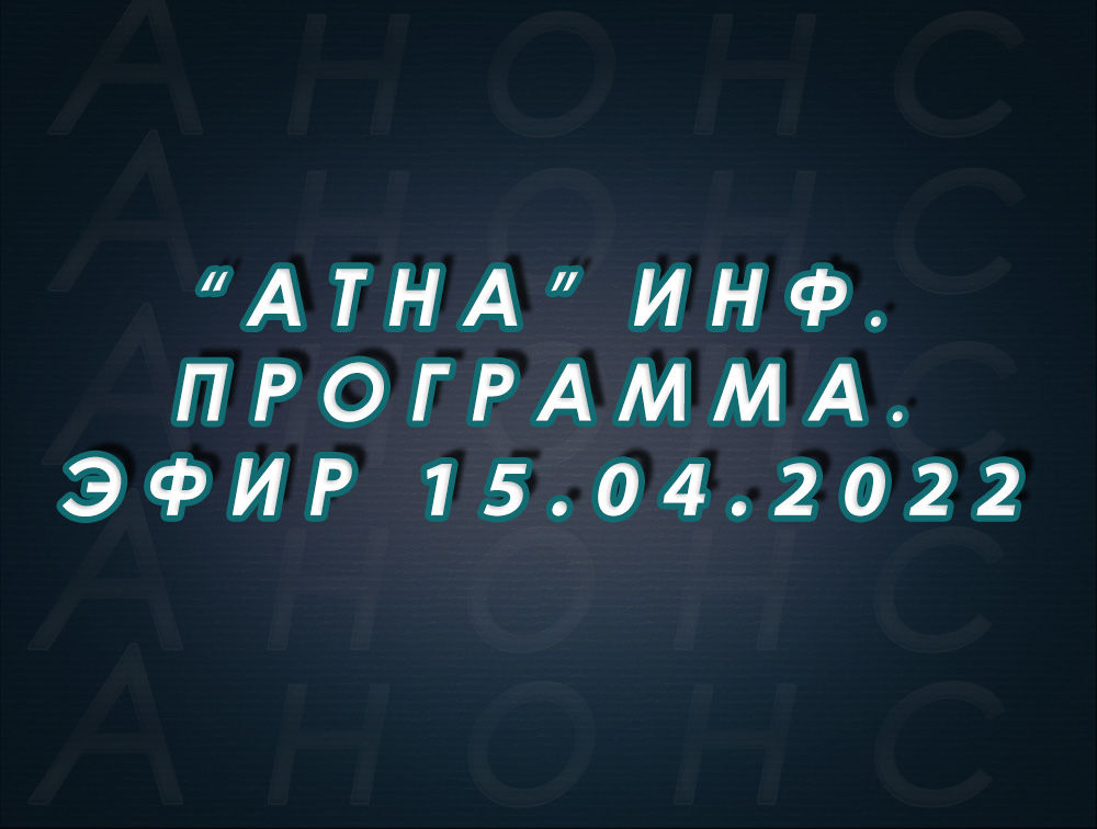 "Атна" инф. программа. Эфир 15.04.2022г. - анонс (12+)