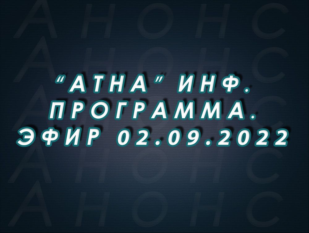 "Атна" инф. программа. Эфир 02.09.2022г. - анонс (12+)